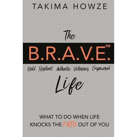 The B.R.A.V.E. Life: What to do when Life Knocks the Faith out of You