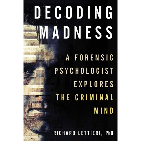 Decoding Madness: A Forensic Psychologist Explores the Criminal Mind, (Paperback)