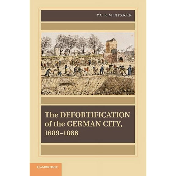 Publications of the German Historical In The Defortification of the German City, 1689 1866, (Paperback)