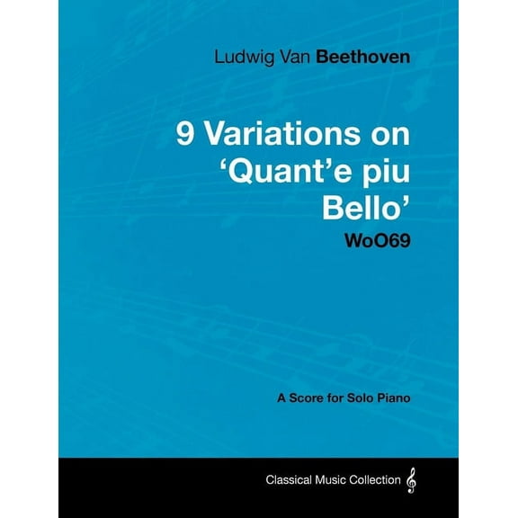 Ludwig Van Beethoven - 9 Variations on 'Quant'e Piu Bello' Woo69 - A Score for Solo Piano, (Paperback)
