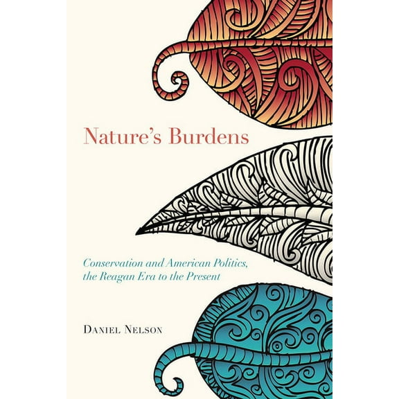 Nature's Burdens: Conservation and American Politics, The Reagan Era to the Present, (Paperback)