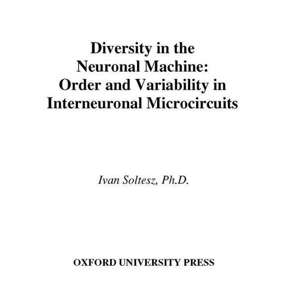 Diversity in the Neuronal Machine: Order and Variability in Interneuronal Microcircuits, (Hardcover)
