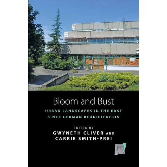 Space and Place Bloom and Bust: Urban Landscapes in the East Since German Reunification, Book 13, (Hardcover)