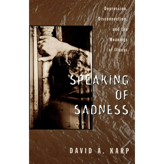 Depression, Disconnection, and the Meani Speaking of Sadness: Depression, Disconnection, and the Meanings of Illness, (Paperback)