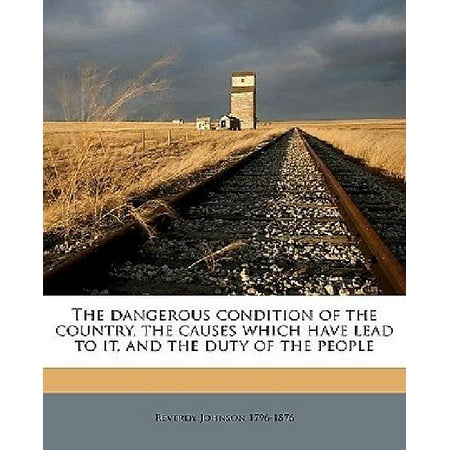 The Dangerous Condition of the Country, the Causes Which Have Lead to It, and the Duty of the People