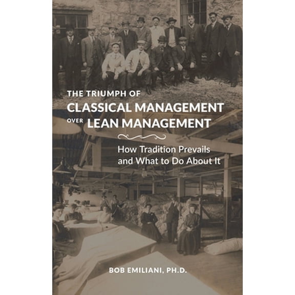 Pre-Owned The Triumph of Classical Management Over Lean Management: How Tradition Prevails and What to Do About It (Paperback) 0989863190 9780989863193