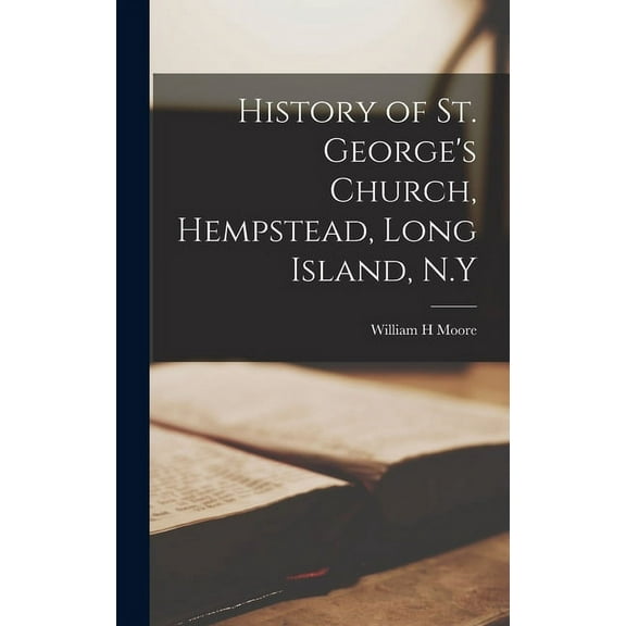 History of St. George's Church, Hempstead, Long Island, N.Y, (Hardcover)