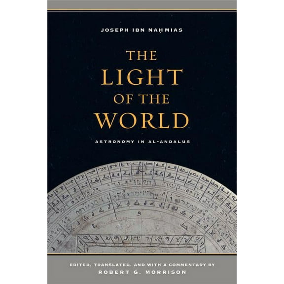 Berkeley Series in Postclassical Islamic Scholarship: The Light of the World : Astronomy in al-Andalus (Series #1) (Edition 1) (Hardcover)