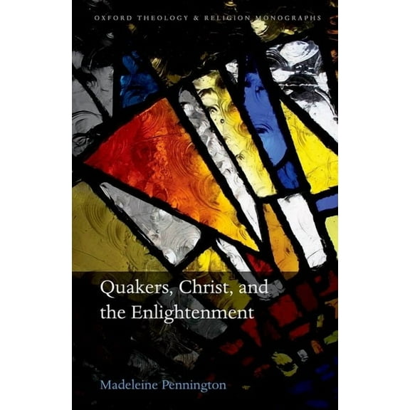 Oxford Theology and Religion Monographs Quakers, Christ, and the Enlightenment, (Hardcover)