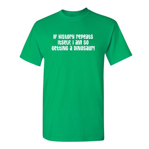 If History Repeats Itself I Am So Getting a Dinosaur Kidding Tshirt Humor Novelty Sarcastic Graphic Tees Hilarious Animal Lovers Gift For Xmas Birthday Funny T Shirt