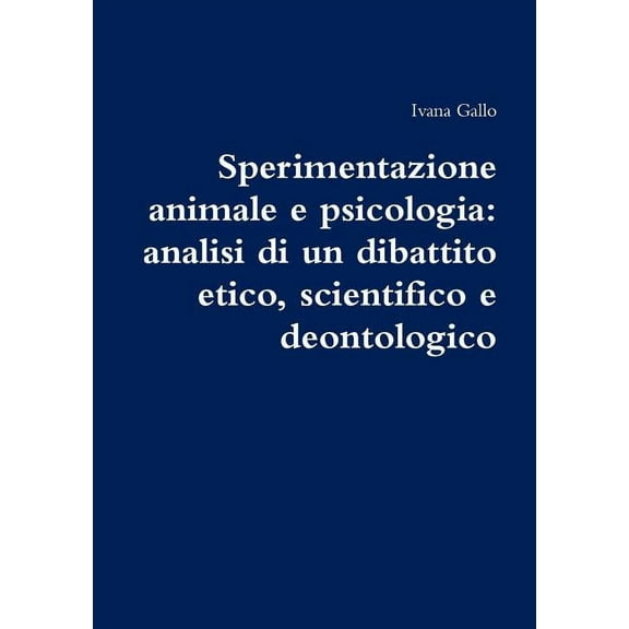 Sperimentazione animale e psicologia: analisi di un dibattito etico, scientifico e deontologico, (Paperback)