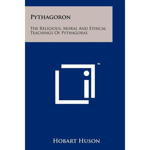 Pythagoron : The Religious, Moral And Ethical Teachings Of Pythagoras