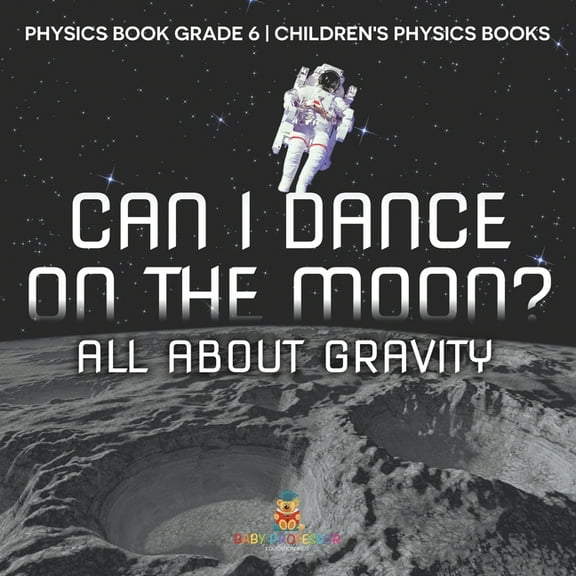 Can I Dance on the Moon? All About Gravity - Physics Book Grade 6 Children's Physics Books, (Paperback)