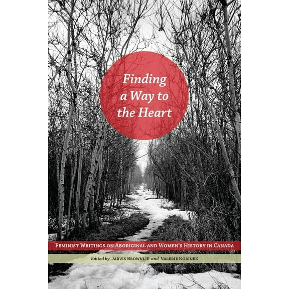 Finding a Way to the Heart: Feminist Writings on Aboriginal and Women's History in Canada, (Paperback)
