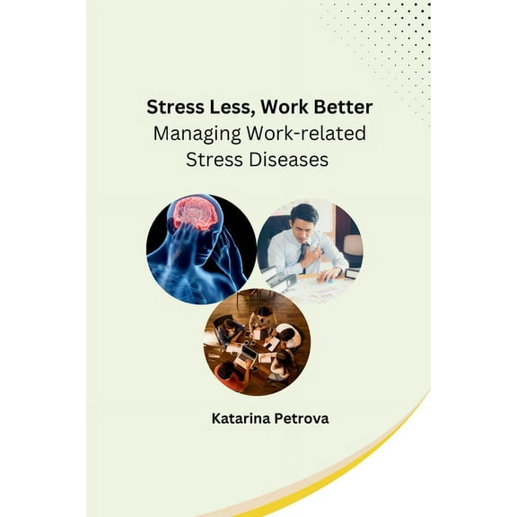 Stress Less, Work Better: Managing Work-related Stress Diseases, (Paperback)