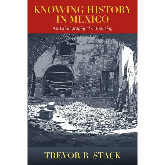 Knowing History in Mexico: An Ethnography of Citizenship, (Paperback)