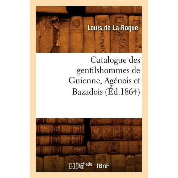 Histoire: Catalogue Des Gentilshommes de Guienne, Agénois Et Bazadois (Éd.1864) (Paperback)