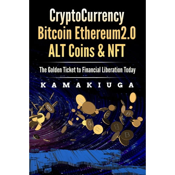 Bitcoin, Ethereum, Altcoins & Nft: Cryptocurrency Bitcoin, Ethereum 2.0, Altcoins and Nft : The Golden Ticket to Financial Freedom (Series #1) (Paperback)