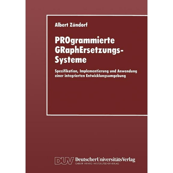 Programmierte Graphersetzungssysteme: Spezifikation, Implementierung Und Anwendung Einer Integrierten Entwicklungsumgebu, (Paperback)