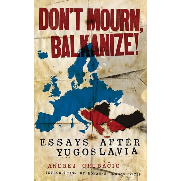 Don't Mourn, Balkanize!: Essays After Yugoslavia, (Paperback)