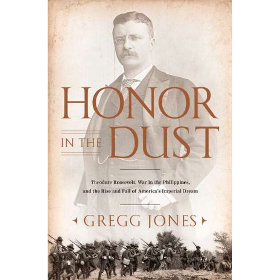 Pre-Owned Honor in the Dust: Theodore Roosevelt, War in the Philippines, and the Rise and Fall of America's Imperial Dream Hardcover