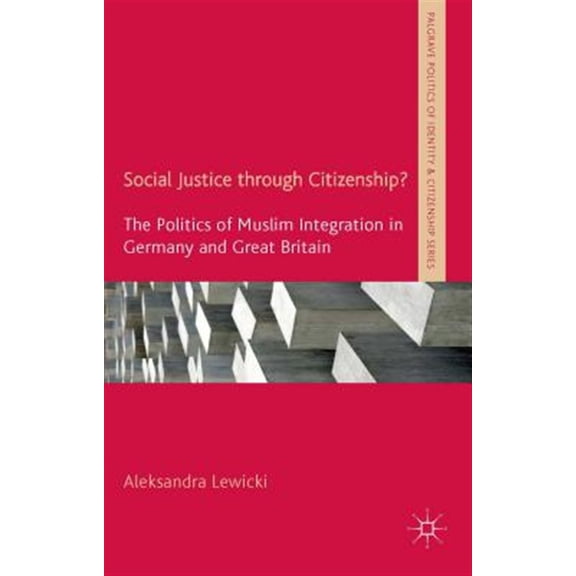 Pre-Owned Palgrave Politics of Identity and Citize Social Justice Through Citizenship?: The Politics of Muslim Integration in Germany and Great Britain, (Hardcover)