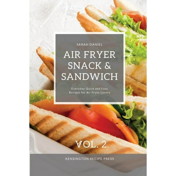 The Complete Air Fryer Cookbook Air Fryer Snack and Sandwich Vol. 2: Everyday Quick and Easy Recipes for Air Fryer Lovers, (Paperback)