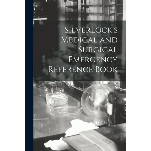 Silverlock's Medical and Surgical Emergency Reference Book [electronic Resource], (Paperback)
