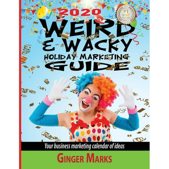 Weird & Wacky Holiday Marketing Guide: 2020 Weird & Wacky Holiday Marketing Guide: Your business marketing calendar of ideas (Paperback)