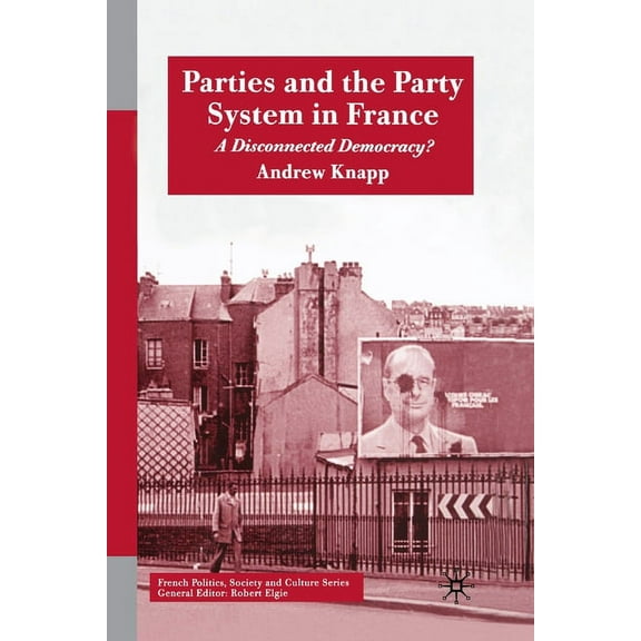 French Politics, Society and Culture Parties and the Party System in France: A Disconnected Democracy?, (Paperback)