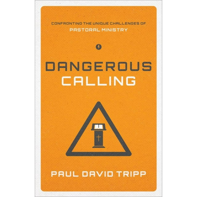 Dangerous Calling: Confronting the Unique Challenges of Pastoral Ministry