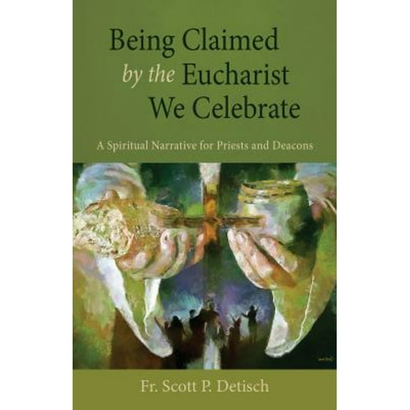 Pre-Owned Being Claimed by the Eucharist We Celebrate : A Spiritual Narrative for Priests and Deacons (Paperback) 9780814666975