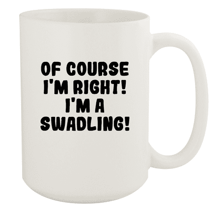 

Of Course I m Right! I m A Swadling! - Ceramic 15oz White Mug White
