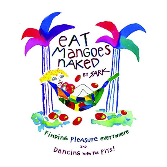 Pre-Owned Eat Mangoes Naked: Finding Pleasure Everywhere (and dancing with the Pits) (Paperback) 0684859777