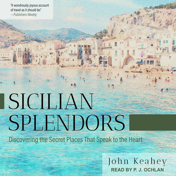 Sicilian Splendors: Discovering the Secret Places That Speak to the Heart (Audiobook)