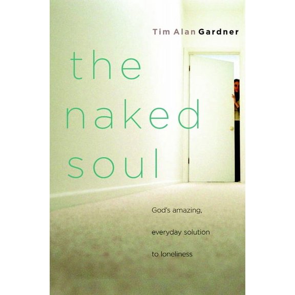 The Naked Soul: God's Amazing, Everyday Solution to Loneliness, (Paperback)