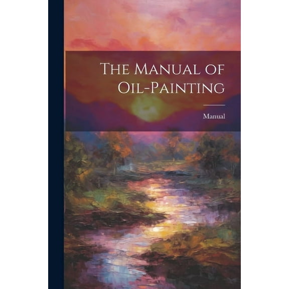 The Manual of Oil-Painting (Paperback)
