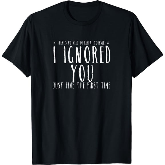 Funny Ignored You Fine First Time Sarcastic Teen Preteen Short Sleeve T-Shirt Black X-Large