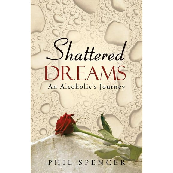 Shattered Dreams: An Alcoholic's Journey, (Paperback)