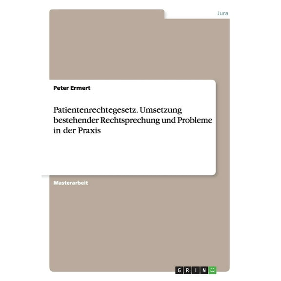 Patientenrechtegesetz. Umsetzung bestehender Rechtsprechung und Probleme in der Praxis (Paperback)