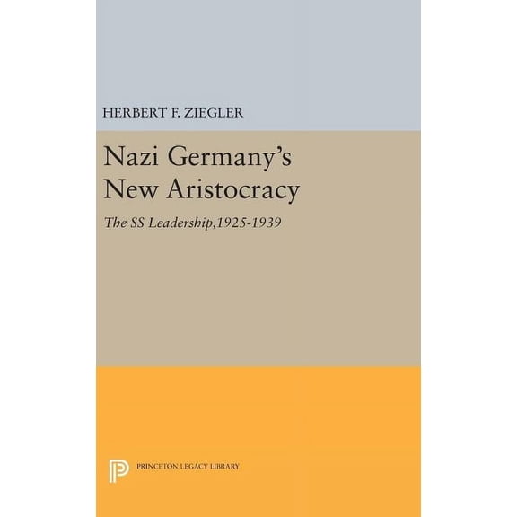 Princeton Legacy Library Nazi Germany's New Aristocracy: The SS Leadership,1925-1939, Book 1008, (Hardcover)