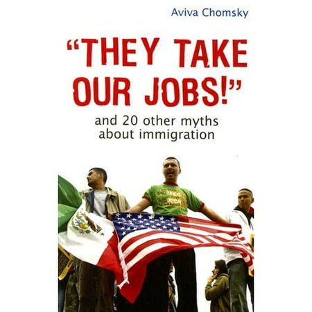 They Take Our Jobs!: And 20 Other Myths About Immigration