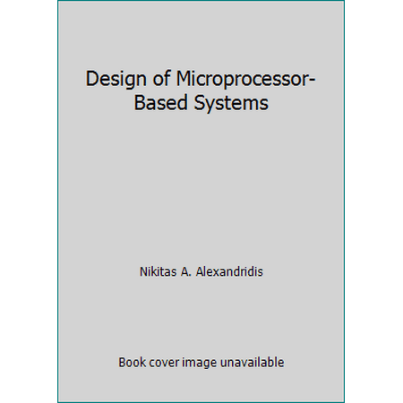 Design of Microprocessor-Based Systems [Hardcover - Used]