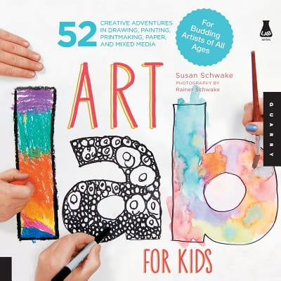 Art Lab for Kids : 52 Creative Adventures in Drawing, Painting, Printmaking, Paper, and Mixed Media-For Budding Artists of All Ages