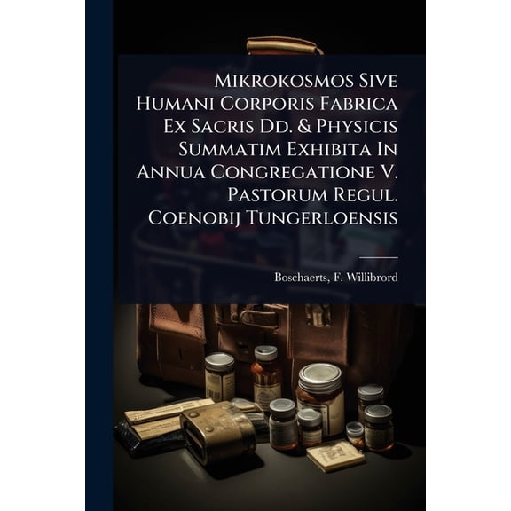 Mikrokosmos Sive Humani Corporis Fabrica Ex Sacris Dd. & Physicis Summatim Exhibita In Annua Congregatione V. Pastor, (Paperback)