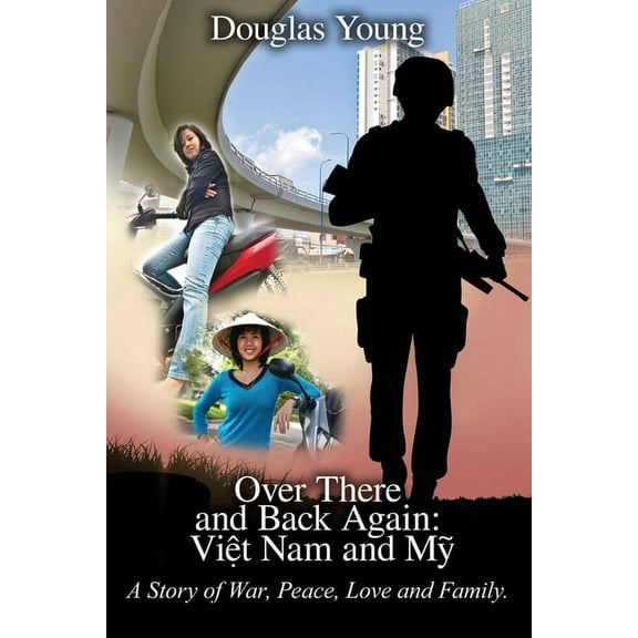 Over There and Back Again: Việt Nam and Mỹ A Story of War, Peace, Love and Family (Paperback)