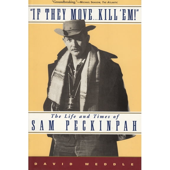 If They Move... Kill 'Em!: The Life and Times of Sam Peckinpah, (Paperback)