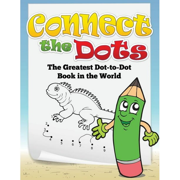 Connect The Dots The Greatest Dot To Dot Book In The World Walmart Com Walmart Com