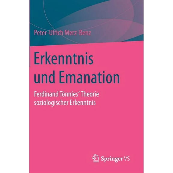 Erkenntnis Und Emanation: Ferdinand Tönnies' Theorie Soziologischer Erkenntnis, (Hardcover)