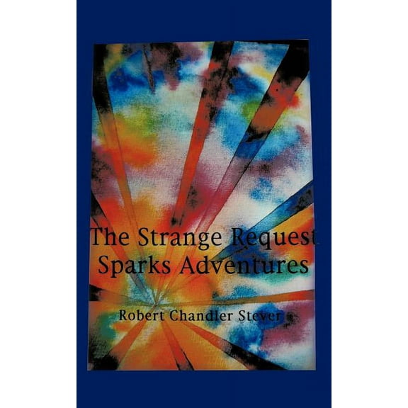 The Strange Request Sparks Adventures Paperback 1449016006 9781449016005 Robert Chandler Stever